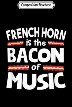 Paperback Composition Notebook: French Horn is the Bacon of Music Funny Journal/Notebook Blank Lined Ruled 6x9 100 Pages Book