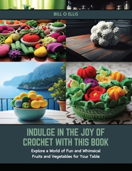 Paperback Indulge in the Joy of Crochet with this Book: Explore a World of Fun and Whimsical Fruits and Vegetables for Your Table Book