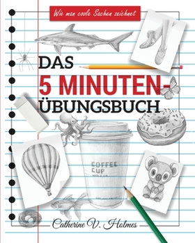 Paperback Das 5-minuten übungsbuch: Schritt-für-Schritt-Lektionen zum schnellen Zeichnen cooler Objekte [German] Book
