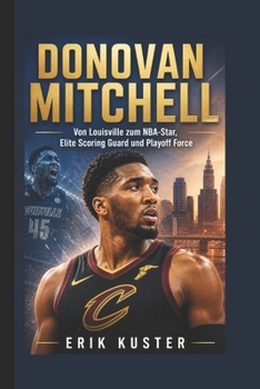 DONOVAN MITCHELL: Von Louisville zum NBA-Star, Elite Scoring Guard und Playoff Force (German Edition)