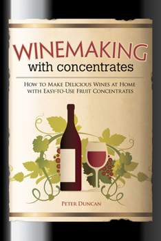 Paperback Winemaking with Concentrates: How to Make Delicious Wines at Home with Easy-To-Use Fruit Concentrates Book