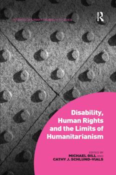 Paperback Disability, Human Rights and the Limits of Humanitarianism. Edited by Michael Gill, Cathy J. Schlund-Vials Book