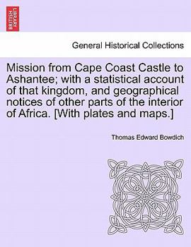 Paperback Mission from Cape Coast Castle to Ashantee; with a statistical account of that kingdom, and geographical notices of other parts of the interior of Afr Book