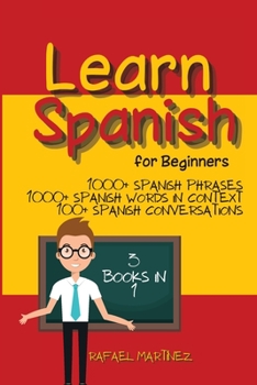 Paperback Learn Spanish for Beginners: 3 Books in 1 - 1000+ Spanish Phrases, 1000+ Spanish Words in Context, 100+ Spanish Conversations Book