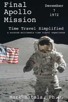 Paperback Final Apollo Mission - December 7, 1972 - Time Travel Simplified: A Curated Multimedia Time Travel Experience Book