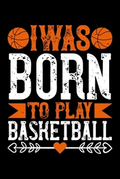 I Was Born To Play Basketball: Best basketball quote journal notebook for multiple purpose like writing notes, plans and ideas. Best basketball ... lover. (Basketball Journal Notebook)