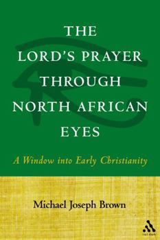 Paperback The Lord's Prayer Through North African Eyes: A Window Into Early Christianity Book