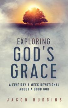 Paperback Exploring God's Grace: A Five Day a Week Devotional about a Good God Book