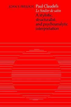 Paul Claudel's 'le Soulier de Satin': A Stylistic, Structuralist, and Psychoanalytic Interpretation