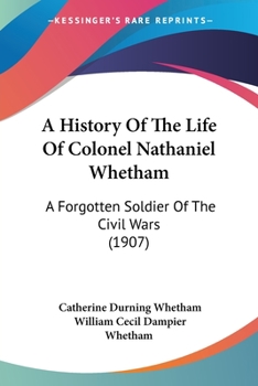 Paperback A History Of The Life Of Colonel Nathaniel Whetham: A Forgotten Soldier Of The Civil Wars (1907) Book