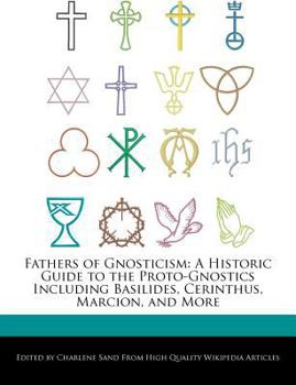 Paperback Fathers of Gnosticism: A Historic Guide to the Proto-Gnostics Including Basilides, Cerinthus, Marcion, and More Book