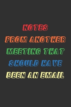 Paperback Notes From Another Meeting That Should Have Been An Email: Blank Lined Journal - Coworker Notebook - Funny Office Journals Book