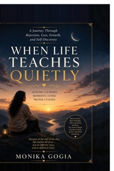 Paperback When Life Teaches Quietly: A Journey Through Rejection, Loss, Growth, and Self-Discovery Book