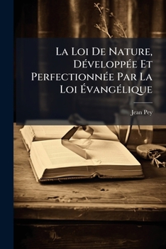 Paperback La Loi De Nature, Développée Et Perfectionnée Par La Loi Évangélique [French] Book