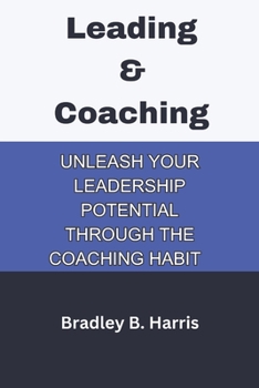 Paperback Leading & Coaching: Unleash Your Leadership Potential through the Coaching Habit [Large Print] Book