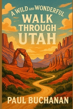 A Wild and Wonderful Walk Through Utah