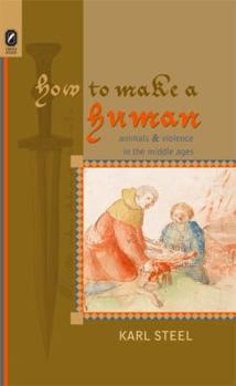 Hardcover How to Make a Human: Animals and Violence in the Middle Ages Book