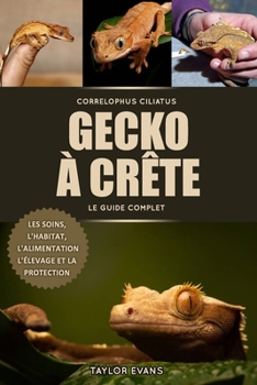 Paperback Geckos À Crête Le Guide Complet: Eublepharis Macularius, Les Soins, l'Habitat, l'Alimentation, l'Élevage Et La Protection [French] Book