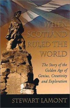 Paperback When Scotland Ruled the World: The Story of the Golden Age of Genius, Creativity and Exploration Book