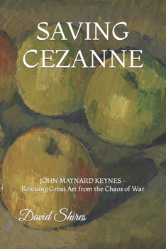 Paperback Saving Cezanne: JOHN MAYNARD KEYNES Rescuing Great Art from the Chaos of War Book