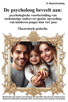 De psycholoog beveelt aan: psychologische voorbereiding van toekomstige ouders en speelse opvoeding van kinderen jonger dan vier jaar. Theoretisch gedeelte. (Dutch Edition)