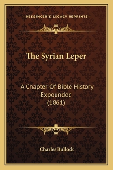 Paperback The Syrian Leper: A Chapter Of Bible History Expounded (1861) Book