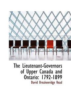 The Lieutenant-Governors of Upper Canada and Ontario : 1792-1899