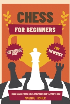 Paperback Chess for Beginners: Comprehensive And Simplified Guide To Know Board, Pieces, Rules, Strategies And Tactics To Win! Book