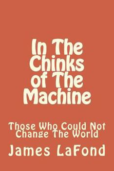 Paperback In The Chinks of The Machine: Those Who Could Not Change The World Book
