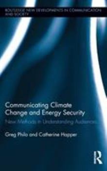 Hardcover Communicating Climate Change and Energy Security: New Methods in Understanding Audiences Book