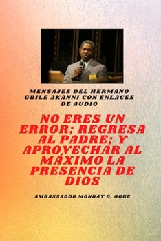 Hermano Gbile Mensajes de Akanni con enlaces de audio - No eres un error; Regresa al Padre; y aprovechar al máximo la presencia de Dios Gbile akanni