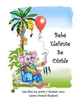 Paperback Bebé Elefante Se Olvida: The story of Elephant Baby Forgets en Español for Spanish speakers and learners! [Spanish] Book