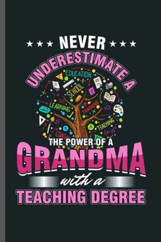 Paperback Never Underestimate a Grandma With a Teaching Degree: Cool Teaching Design For Grandpa Teacher Sayings Blank Journal Gift (6"x9") Lined Notebook to wr Book