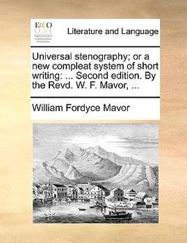Paperback Universal Stenography; Or a New Compleat System of Short Writing: Second Edition. by the Revd. W. F. Mavor, ... Book
