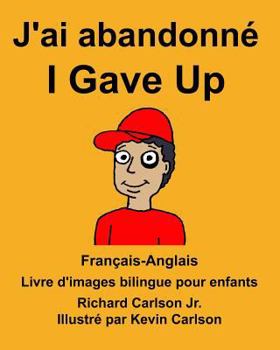 Français-Anglais J'ai abandonné/I Gave Up Livre d'images bilingue pour enfants