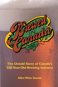 Paperback Brewed in Canada: The Untold Story of Canada's 300-Year-Old Brewing Industry Book