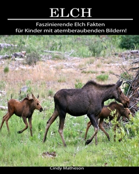 Elch: Faszinierende Elch Fakten f�r Kinder mit atemberaubenden Bildern!