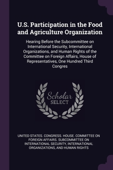 U.S. Participation in the Food and Agriculture Organization: Hearing Before the Subcommittee on International Security, International Organizations, ... of Representatives, One Hundred Third Congres