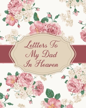 Letters To My Dad In Heaven: Parental Loss - Wonderful Dad - Bereavement Journal - Keepsake Memories - Father - Grief Journal - Our Story - Dear Dad - for Daughters - for Sons