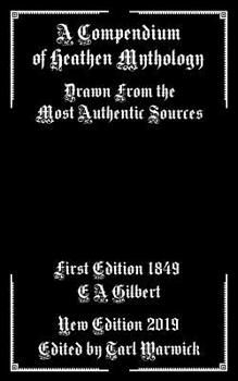 Paperback A Compendium of Heathen Mythology: Drawn From the Most Authentic Sources Book