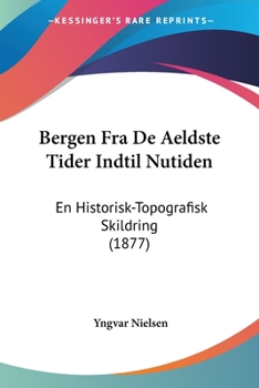 Paperback Bergen Fra De Aeldste Tider Indtil Nutiden: En Historisk-Topografisk Skildring (1877) [Multiple Languages] Book