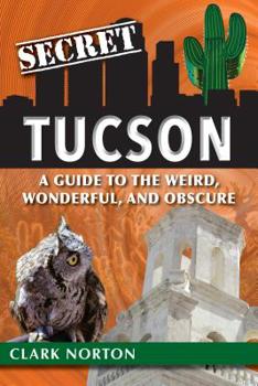 Paperback Secret Tucson: A Guide to the Weird, Wonderful, and Obscure Book