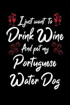 I Just Wanna Drink Wine And Pet My Portuguese Water Dog