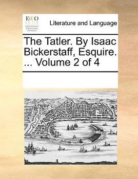 Paperback The Tatler. By Isaac Bickerstaff, Esquire. ... Volume 2 of 4 Book