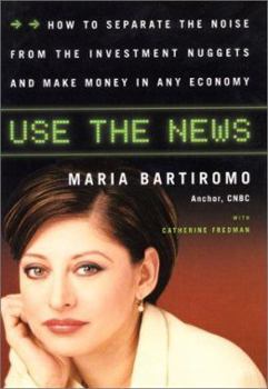Hardcover Use the News: How to Separate the Noise from the Investment Nuggets and Make Money in Any Economy Book