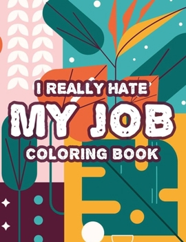 Paperback I Really Hate My Job Coloring Book: Coloring Sheets With Anti-Stress Designs, Sarcastic Office Quotes And Mandalas To Color Book