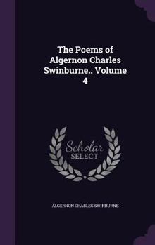 Hardcover The Poems of Algernon Charles Swinburne.. Volume 4 Book