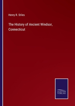 The history and genealogies of ancient Windsor, Connecticut: Including East Windsor, South Windsor, Bloomfield, Windsor Locks, and Ellington, 1635-1891