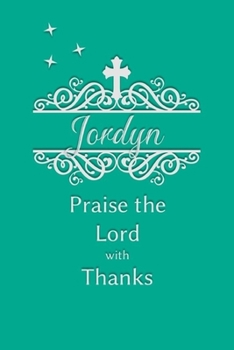 Jordyn Praise the Lord with Thanks: Personalized Gratitude Journal for Women of Faith