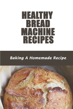 Paperback Healthy Bread Machine Recipes: Baking A Homemade Recipe: Breadman Bread Machine Recipes Book